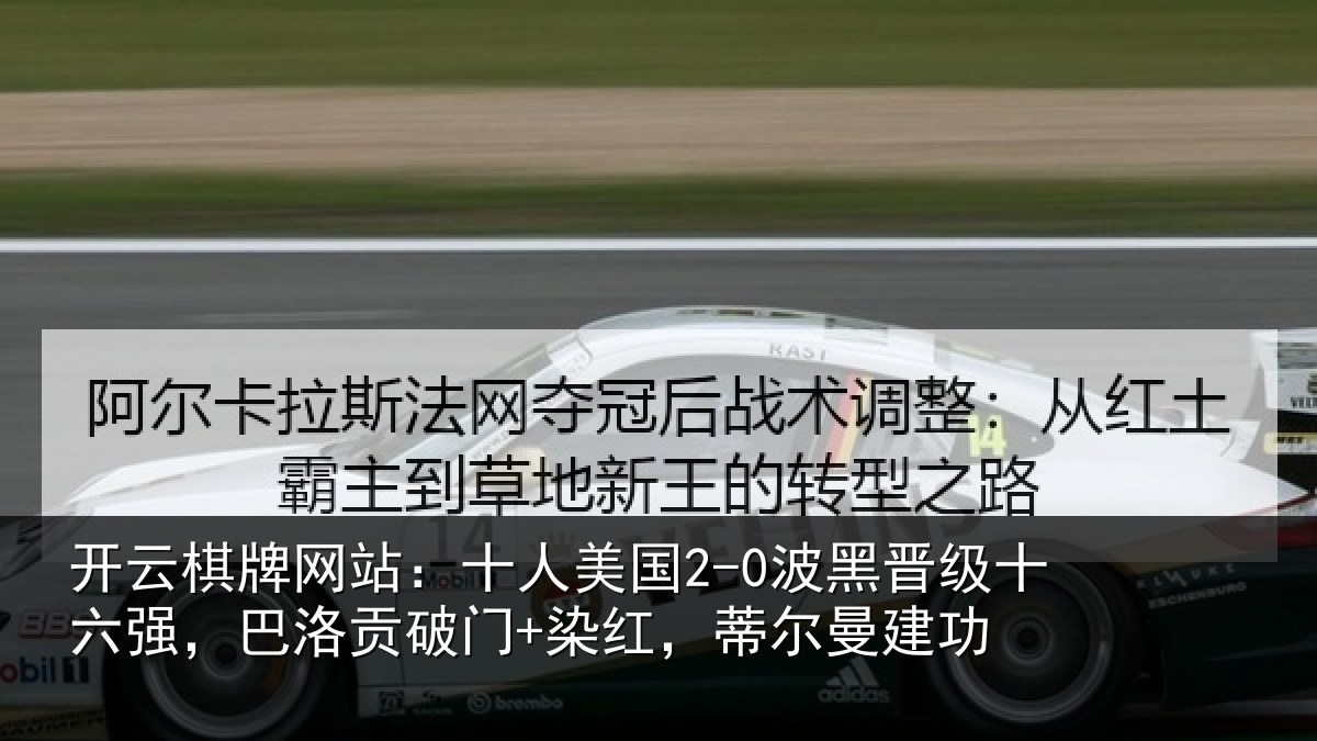 开云棋牌网站：十人美国2-0波黑晋级十六强，巴洛贡破门+染红，蒂尔曼建功