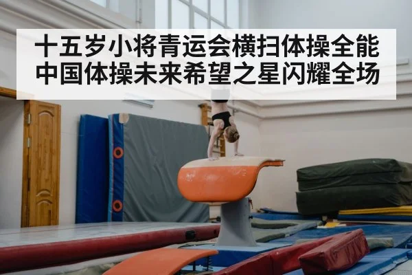 十五岁小将青运会横扫体操全能中国体操未来希望之星闪耀全场
