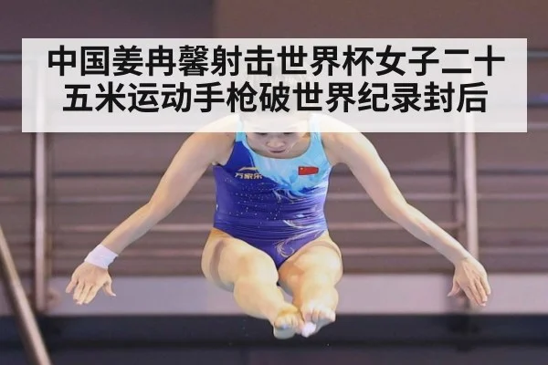 中国姜冉馨射击世界杯女子二十五米运动手枪破世界纪录封后